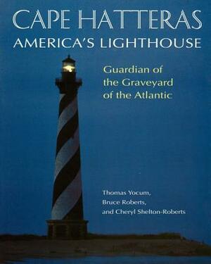 Cape Hatteras: America's Lighthouse by Bruce Roberts, Thomas Yocum, Cheryl Shelton-Roberts