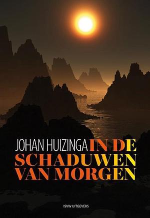 In de schaduwen van morgen: een diagnose van het geestelijk lijden van onze tijd by Johan Huizinga