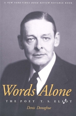 Words Alone the Poet T.S. Eliot by Denis Donoghue