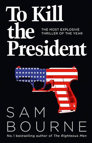 To Kill the President by Sam Bourne