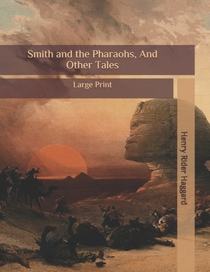 Smith and the Pharaohs, And Other Tales: Large Print by H. Rider Haggard