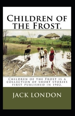 Children of the Frost Action, Novel (Annotated) by Jack London