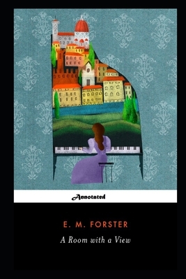 A Room with a View By Edward Morgan Forster The New Annotated Edition by E.M. Forster