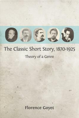 The Classic Short Story, 1870-1925: Theory of a Genre by Florence Goyet