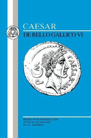 Caesar: Gallic War VI (Bk.6) by Gaius Julius Caesar, Eberhard Christopher Kennedy