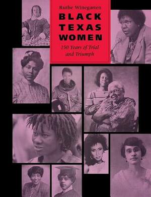 Black Texas Women: 150 Years of Trial and Triumph by Ruthe Winegarten