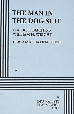 The Man in the Dog Suit: A Comedy in Three Acts by William H. Wright