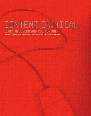 Content Critical: Gaining Competitive Advantage Through High-Quality Web Content by Gerry McGovern, Rob Norton