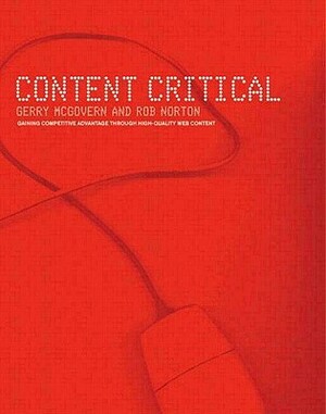 Content Critical: Gaining Competitive Advantage Through High-Quality Web Content by Gerry McGovern, Rob Norton