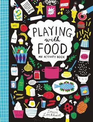 Playing with Food: An Activity Book by Louise Lockhart