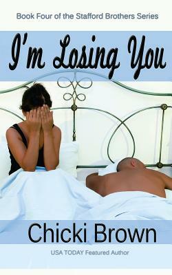 I'm Losing You: Book Four in the Stafford Brothers Series by Chicki Brown