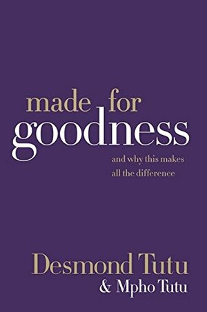 Made for Goodness: And Why This Makes All the Difference by Desmond Tutu