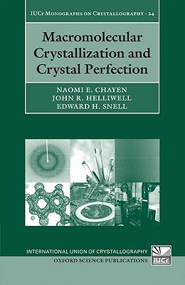 Macromolecular Crystallization and Crystal Perfection by Edward H. Snell, John R. Helliwell, Naomi E. Chayen