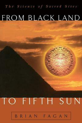 From Black Land to Fifth Sun: The Science of Sacred Sites by Brian Fagan