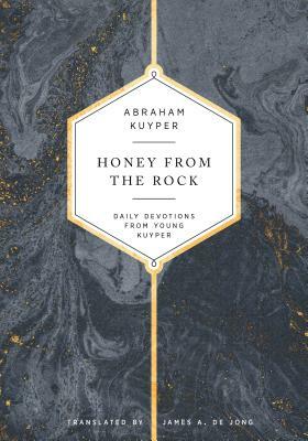 Honey from the Rock: Daily Devotions from Young Kuyper by Abraham Kuyper