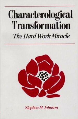 Characterological Transformation: The Hard Work Miracle by Stephen M. Johnson