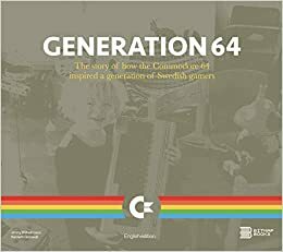 Generation 64 : The story of how the Commodore 64 inspired a generation of Swedish gamers by Sam Dyer, Jimmy Wilhelmsson, Kenneth Grönwall
