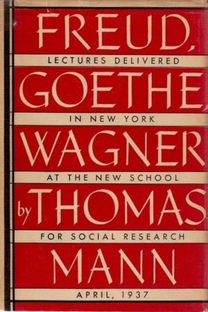 Freud, Goethe, Wagner by Thomas Mann
