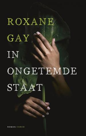 In ongetemde staat by Roxane Gay