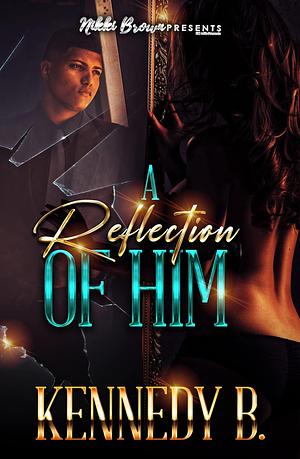 A Reflection of Him by Kennedy B., Kennedy B.