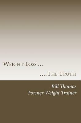 Weight loss: The Truth by Bill Thomas