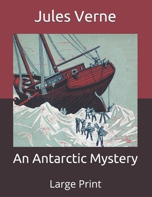 An Antarctic Mystery: Large Print by Jules Verne