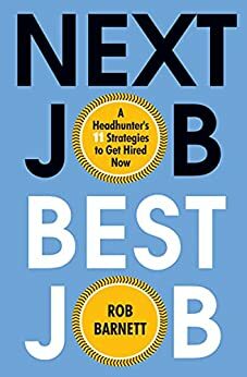 Next Job, Best Job: A Headhunter's 11 Strategies to Get Hired Now by Rob Barnett, Rob Barnett