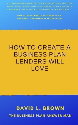 How to create a business plan lenders will love by David L. Brown