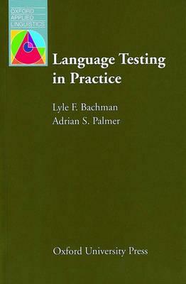 Language Testing in Practice: Designing and Developing Useful Language Tests by Lyle F. Bachman, Adrian S. Palmer