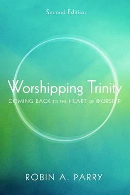 Worshipping Trinity, Second Edition by Robin A. Parry