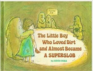 The Little Boy Who Loved Dirt and Almost Became a Superslob by Judith Vigna