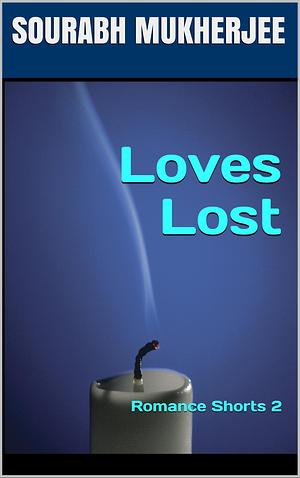 Loves Lost: Romance Shorts 2 by Sourabh Mukherjee, Sourabh Mukherjee