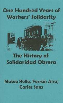 One Hundred Years of Solidarity: The History of Solidaridad Obrera by Ferran Aisa, Mateo Rello, Carles Sanz