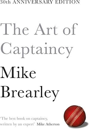 The Art of Captaincy: The Principles of Leadership in Sport and Business by Mike Brearley