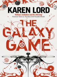 The Galaxy Game: With Bonus Short Story by Karen Lord