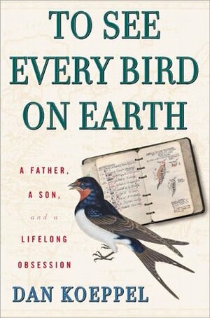 To See Every Bird on Earth: A Father, a Son, and a Lifelong Obsession by Dan Koeppel