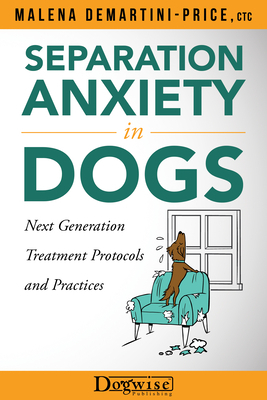 Separation Anxiety in Dogs: Next Generation Treatment Protocols by Malena Demartini-Price