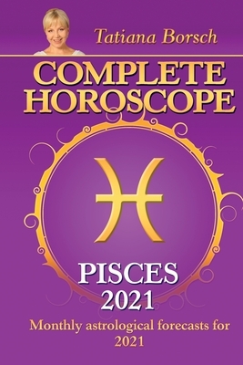 Complete Horoscope PISCES 2021: Monthly Astrological Forecasts for 2021 by Tatiana Borsch