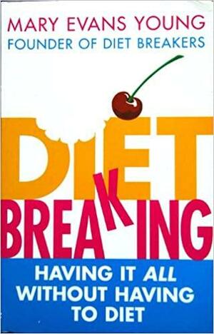 Diet Breaking: Having it All Without Having to Diet by Mary Evans Young