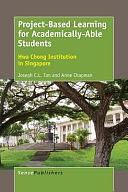 Project-Based Learning for Academically-Able Students: Hwa Chong Institution in Singapore by Anne Chapman, Joseph C. L. Tan