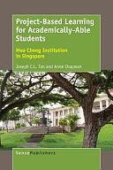 Project-Based Learning for Academically-Able Students: Hwa Chong Institution in Singapore by Joseph C. L. Tan, Anne Chapman