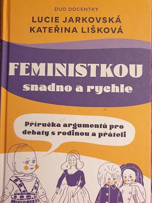 Feministkou snadno a rychle by Lucie Jarkovská, Lucie Jarkovská, Kateřina Lišková