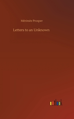 Letters to an Unknown by Prosper Mérimée