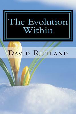 The Evolution Within: 25 Essays on Changing Yourself and the World From the Inside Out by David Rutland