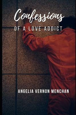 Confessions of a Love Addict by Angelia Vernon Menchan