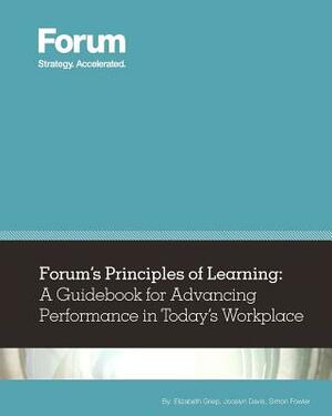Forum's Principles of Learning: A Guidebook for Advancing Performance in Today's Workplace by Elizabeth Griep, Jocelyn Davis, Simon Fowler