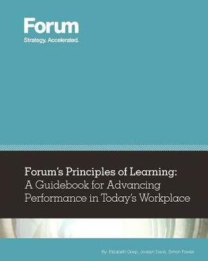 Forum's Principles of Learning: A Guidebook for Advancing Performance in Today's Workplace by Simon Fowler, Elizabeth Griep, Jocelyn Davis