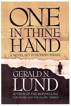 One in Thine Hand by Gerald N. Lund