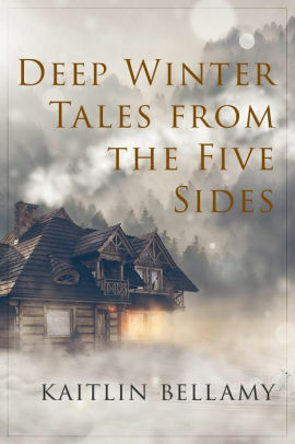 Deep Winter Tales From The Five Sides by Kaitlin Bellamy