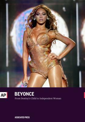 Beyonce: From Destiny's Child to Independent Woman by Associated Press